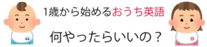1歳から始めるおうち英語でEarly Englishしよう